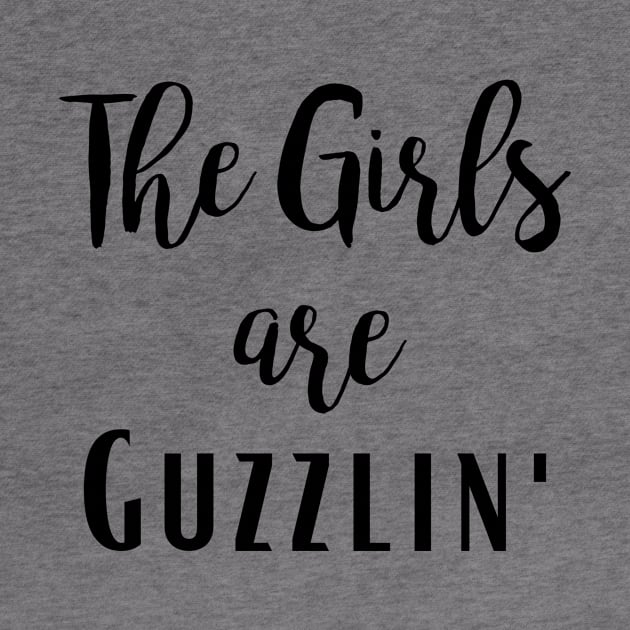 The Girls Are Guzzlin by LaurelBDesigns